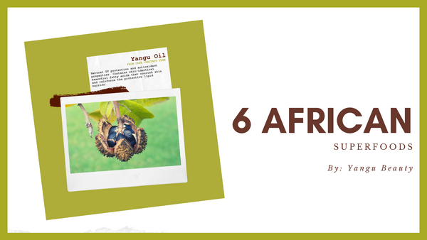 Yangu Beauty Blog - 6 African Superfoods for your Skin - Natural Skincare